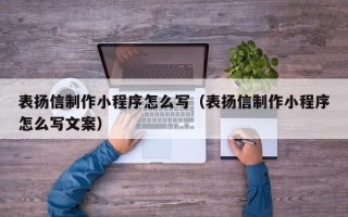昌邑表扬信制作小程序怎么写（表扬信制作小程序怎么写文案）