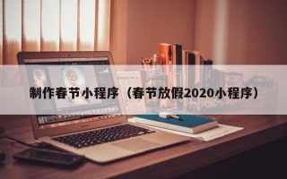 昌邑制作春节小程序（春节放假2020小程序）